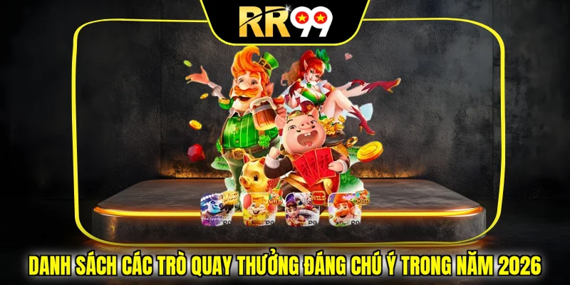 Danh sách các trò quay thưởng đáng chú ý trong năm 2026
