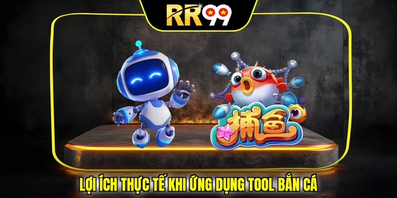Lợi ích thực tế khi ứng dụng Tool Bắn Cá