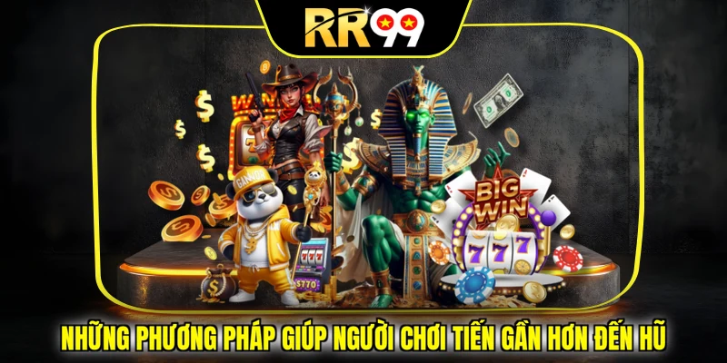 Những phương pháp giúp người chơi tiến gần hơn đến hũ