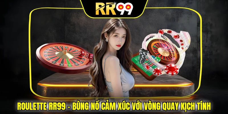 Roulette RR99 – Bùng Nổ Cảm Xúc Với Vòng Quay Kịch Tính